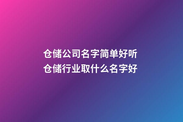 仓储公司名字简单好听 仓储行业取什么名字好-第1张-公司起名-玄机派